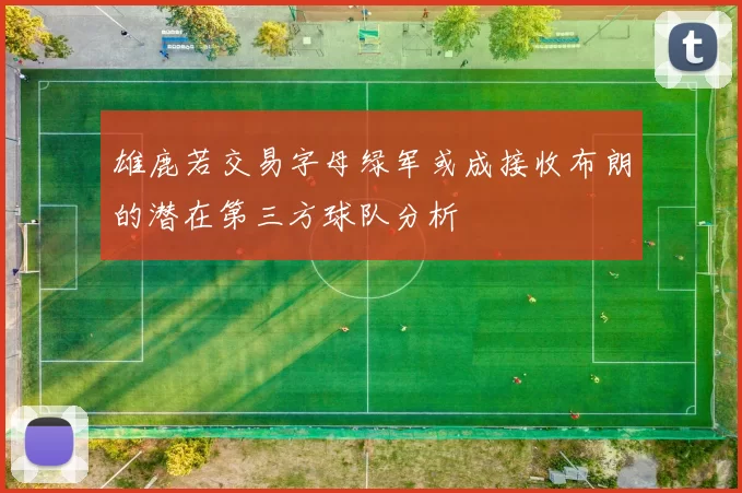 雄鹿若交易字母绿军或成接收布朗的潜在第三方球队分析