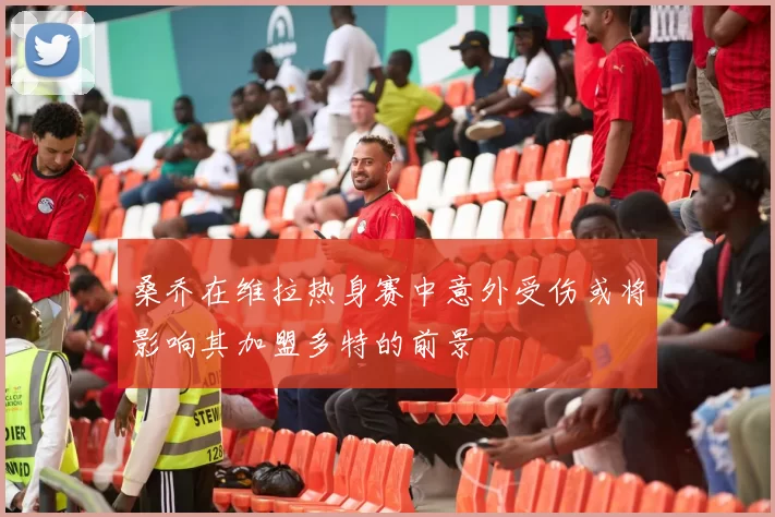 桑乔在维拉热身赛中意外受伤或将影响其加盟多特的前景